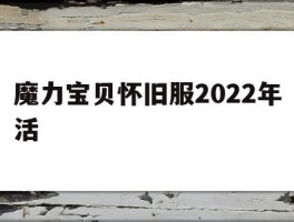 魔力宝贝怀旧服2022年活(魔力宝贝怀旧2020礼包活动)